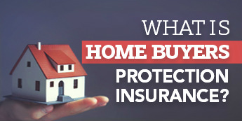 What Is Home Buyers Protection Insurance?