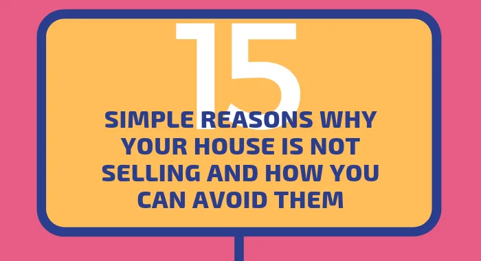 15 Simple Reasons Why Your House is Not Selling And How You Can Avoid Them