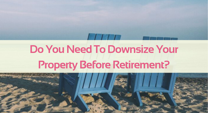 Do You Need To Downsize Your Property Before Retirement