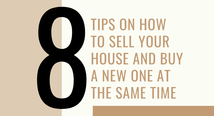 8 Tips On How To Sell Your House and Buy a New One At the Same Time