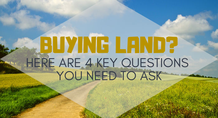 Buying Land? Here Are 4 Key Questions You Need To Ask