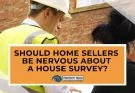 Should Home Sellers Be Nervous About A House Survey?